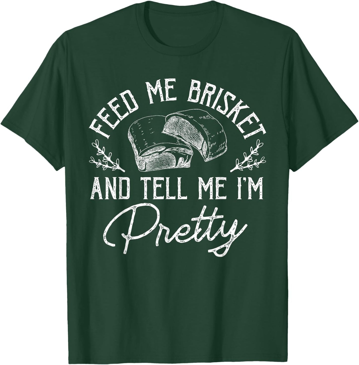 Feed Me Brisket And Tell Me I'm Pretty Barbeque BBQ T-Shirt - T-Shirt | Forest