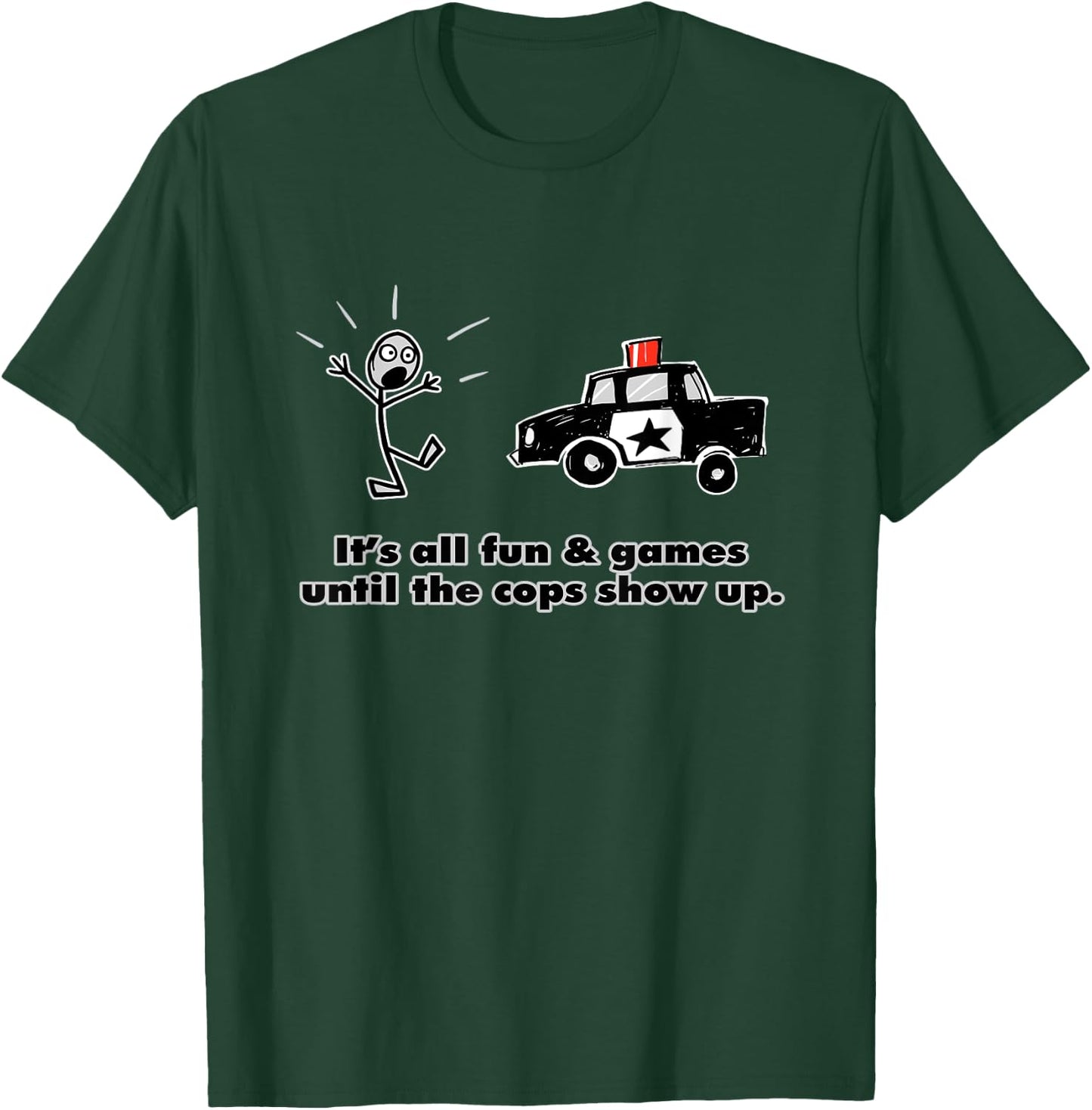 It's all fun and games until the cops show up T-Shirt - T-Shirt | Forest