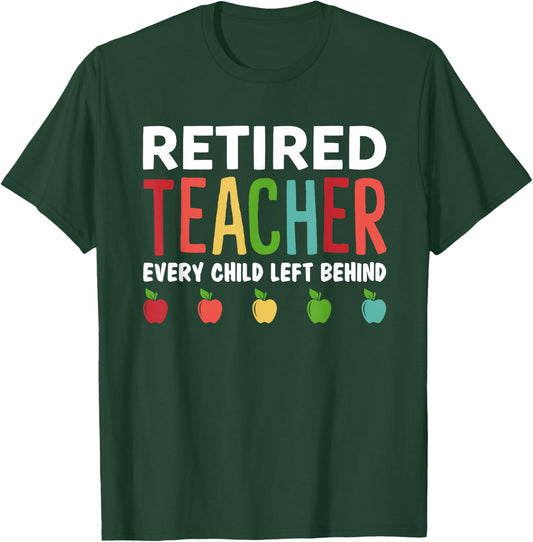 Retired Teacher Every Child Left Behind Funny Gift T-Shirt - T-Shirt | Forest