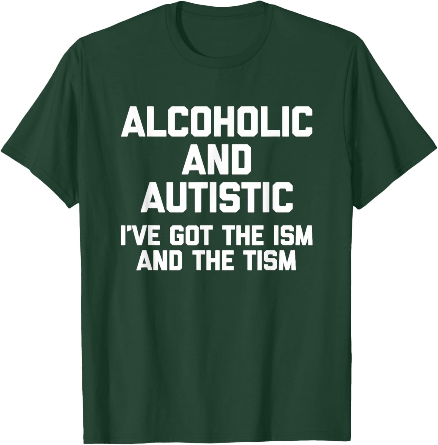 Alcoholic & Autistic (I've Got The Ism & The Tism) - Funny T-Shirt - T-Shirt | Forest