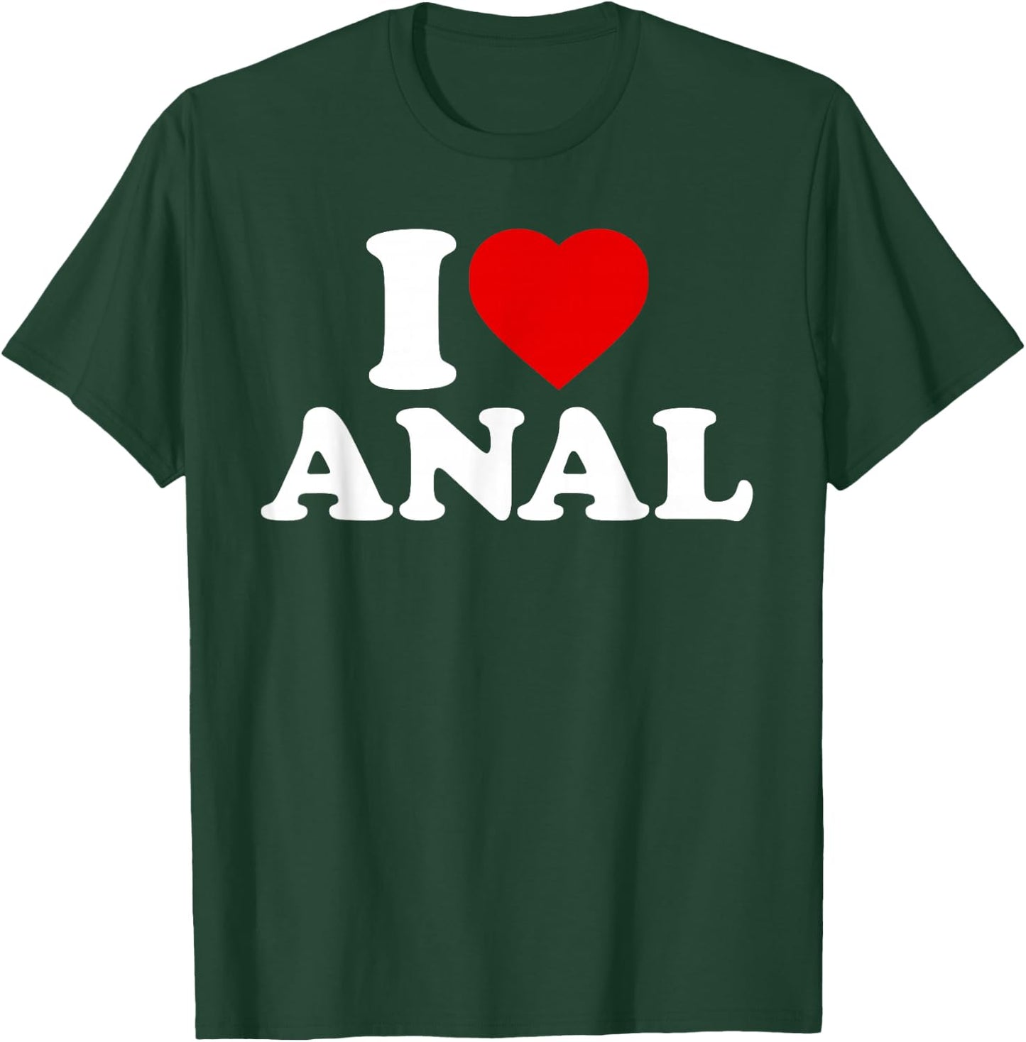 Funny I Love Anal T-Shirt - T-Shirt | Forest