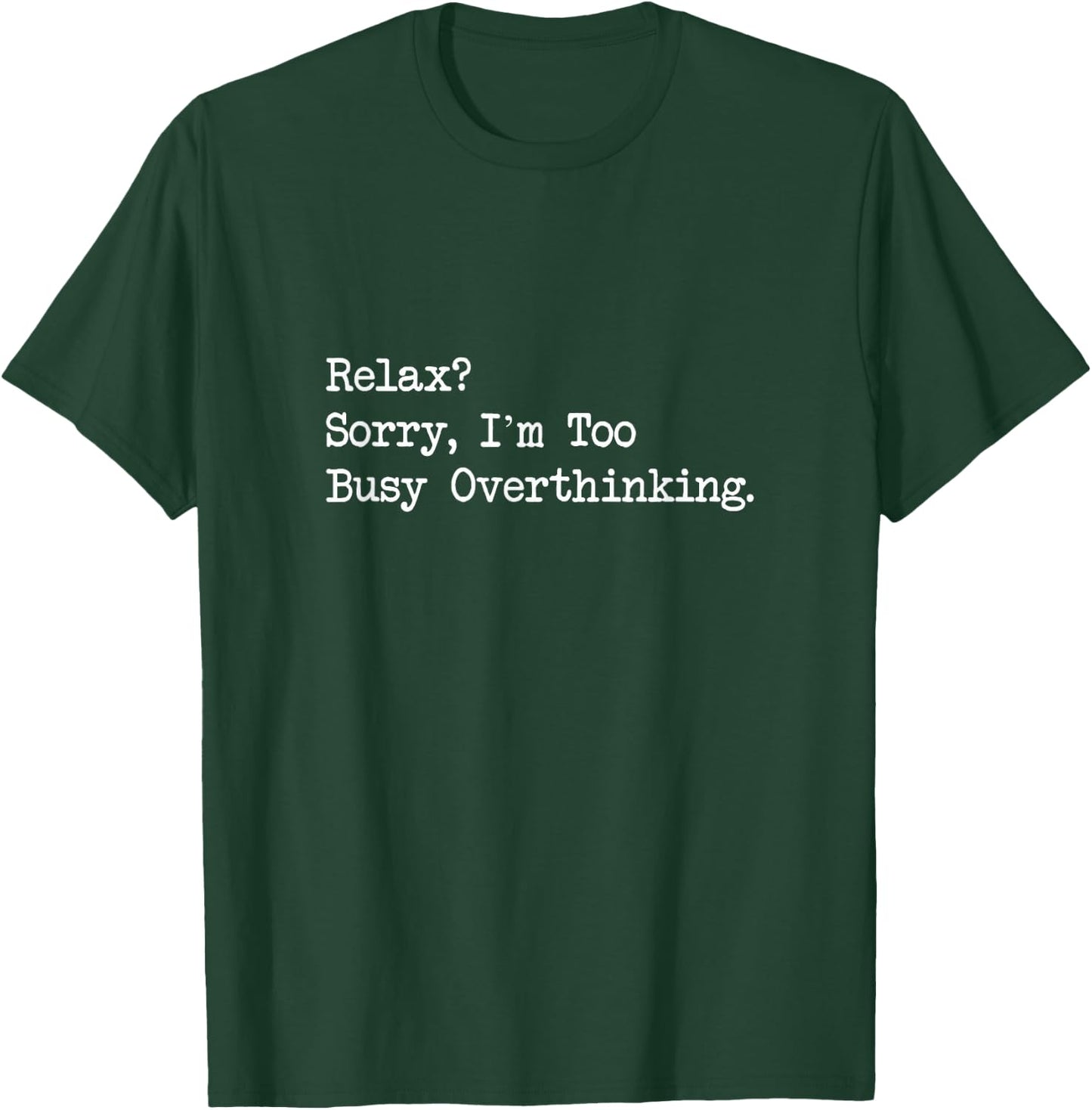 Relax Sorry I’m Too Busy Overthinking Funny Quote T-Shirt - T-Shirt | Forest
