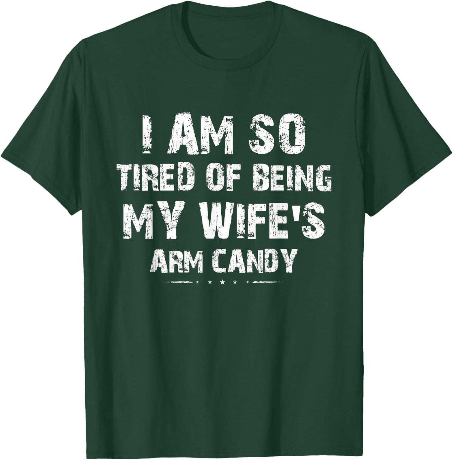 I am so tired of being my wife's arm candy Funny Saying Gift T-Shirt - T-Shirt | Forest