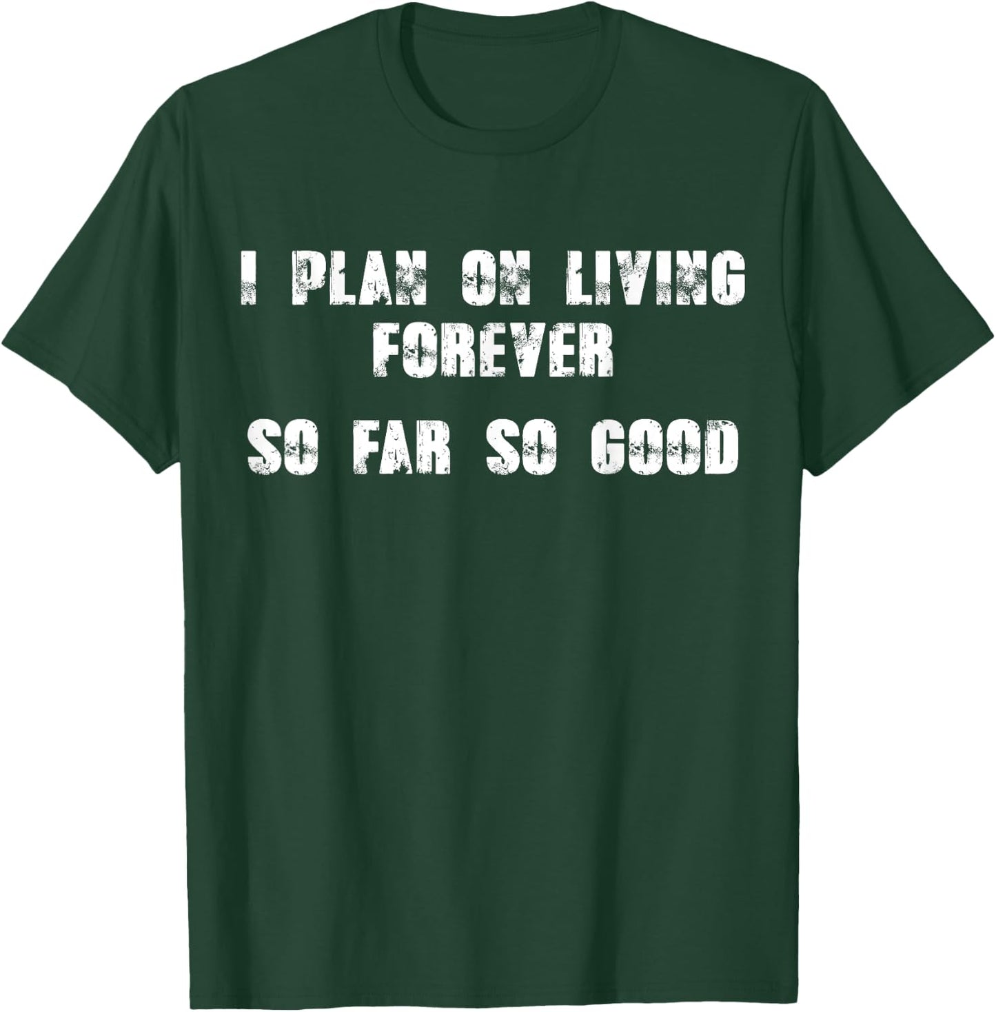 I Plan On Living Forever - So Far So Good Funny T-Shirt - T-Shirt | Forest