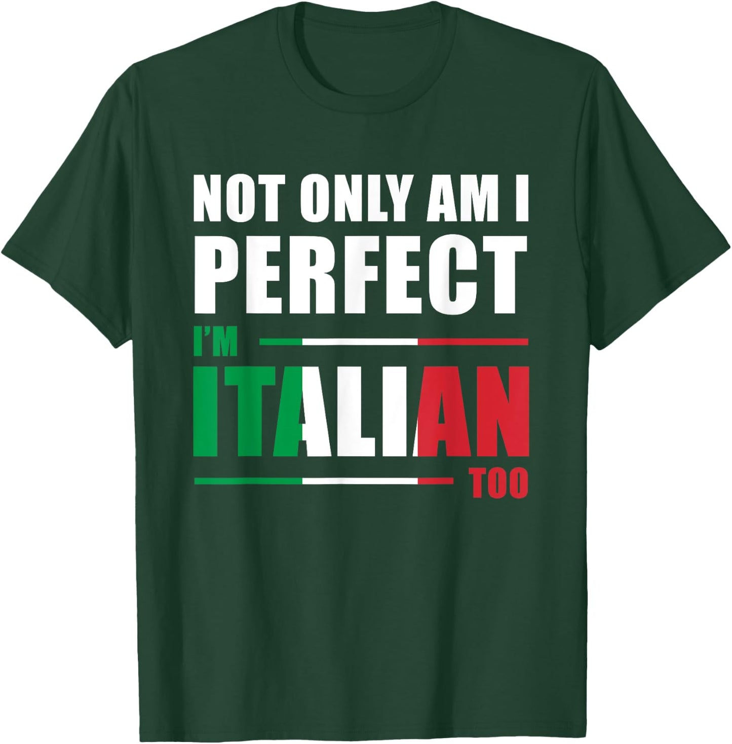 Not Only Am I Perfect I'm Italian Too Funny T-Shirt - T-Shirt | Forest