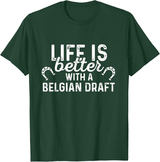 Belgian Draft Life Is Better - Horse Rider Equestrian Gift T-Shirt - T-Shirt | Forest