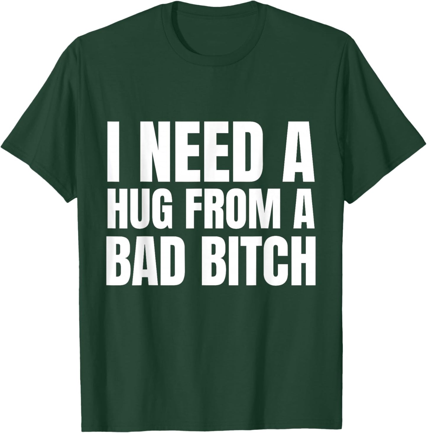 I Need A Hug from A Bad B T-Shirt - T-Shirt | Forest