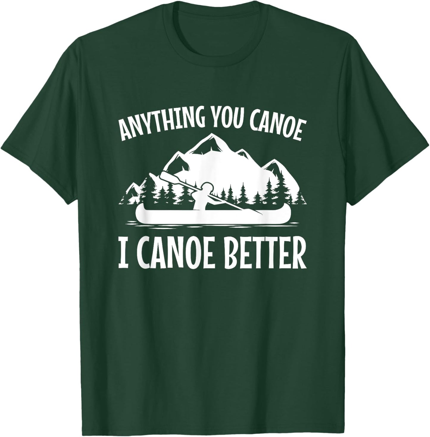 Canoe Gift Shirt, Joke, Pun I Canoe Better T-Shirt - T-Shirt | Forest