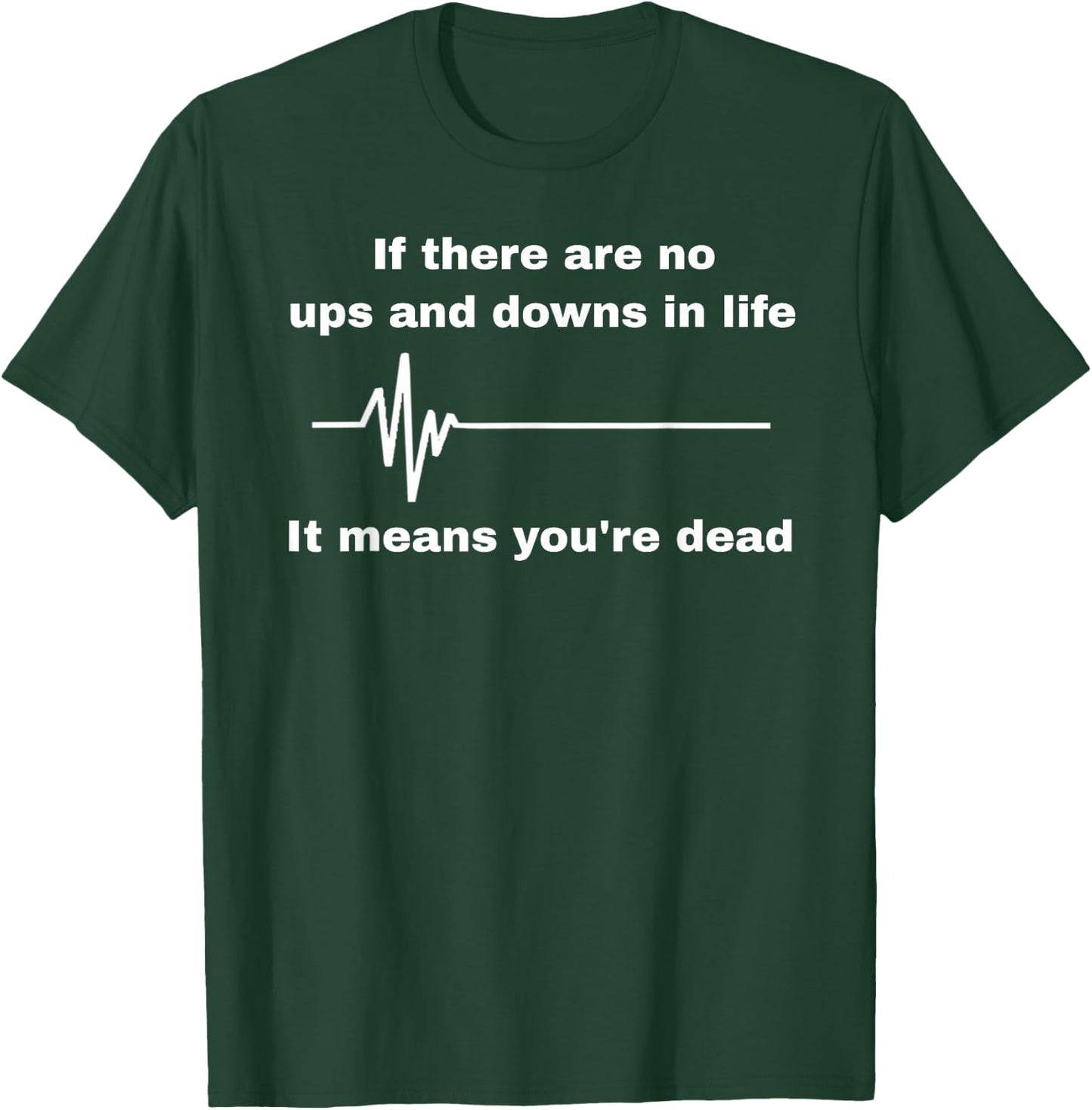 If There Are No Ups And Downs In Life I Means You're Dead T-Shirt - T-Shirt | Forest