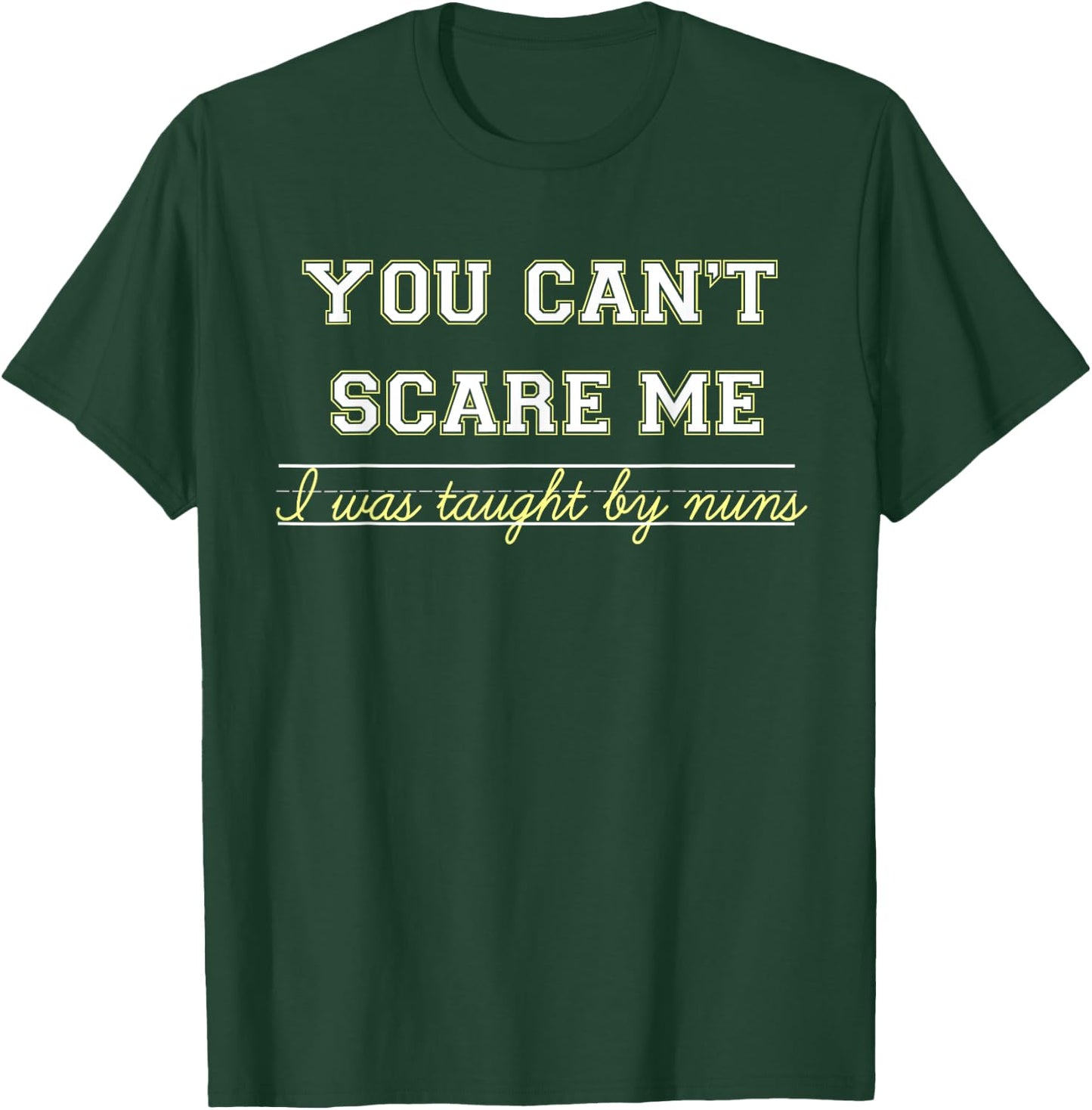 You Don't Scare Me, I Was Taught By Nuns T-Shirt - T-Shirt | Forest