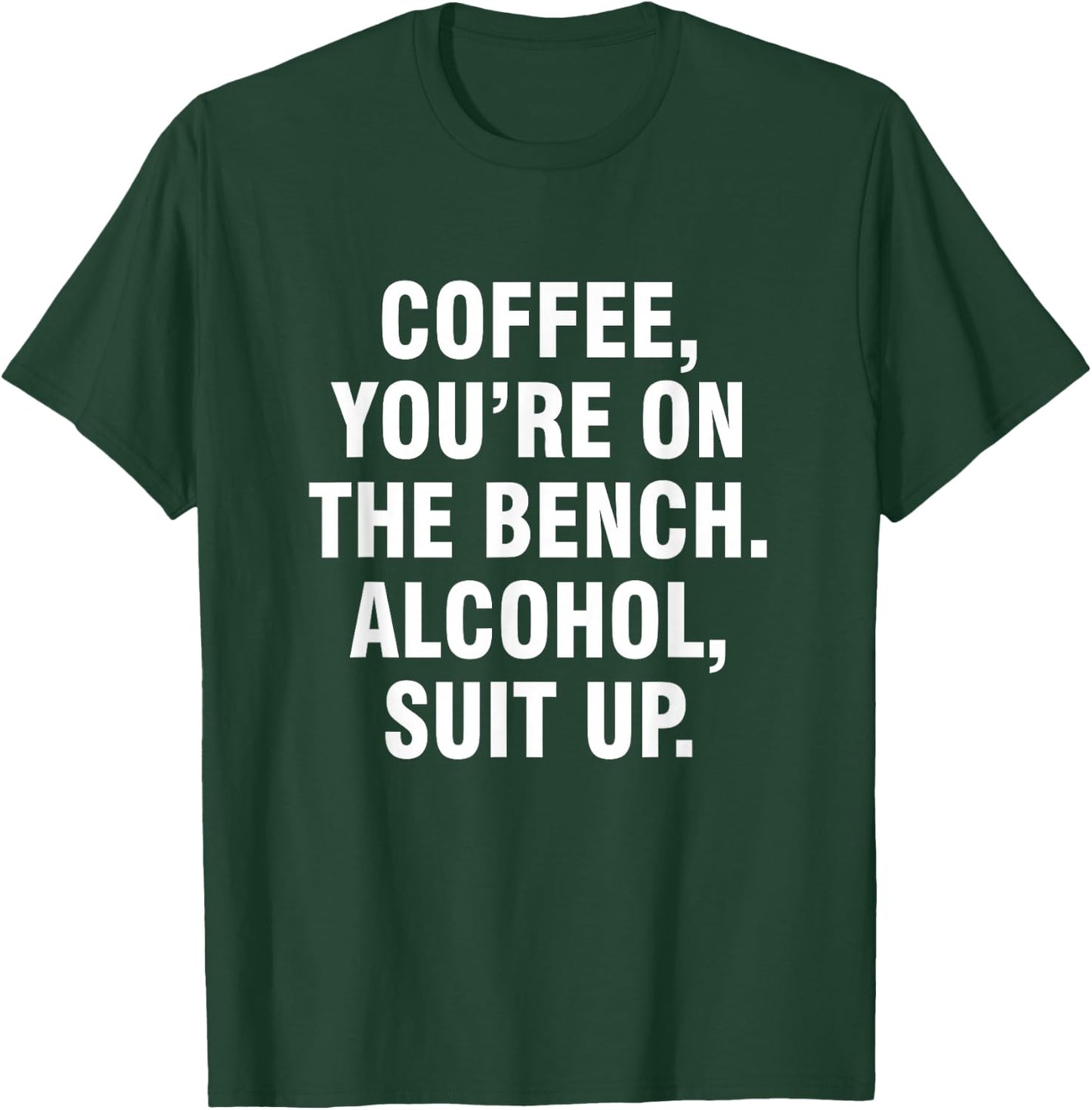 Coffee you're on the bench Alcohol suit up T-Shirt - T-Shirt | Forest