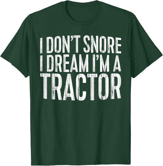 I Don't Snore I Dream I'm A Tractor Tractor Operator T-Shirt - T-Shirt | Forest