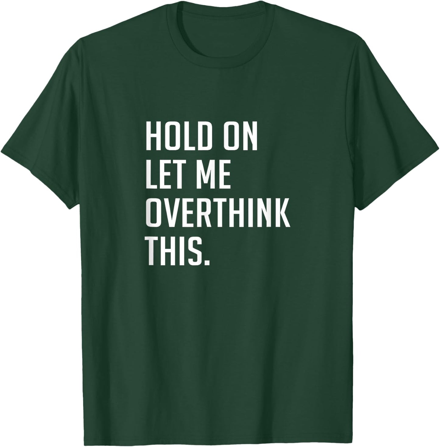 Hold on let me overthink this. T-Shirt - T-Shirt | Forest