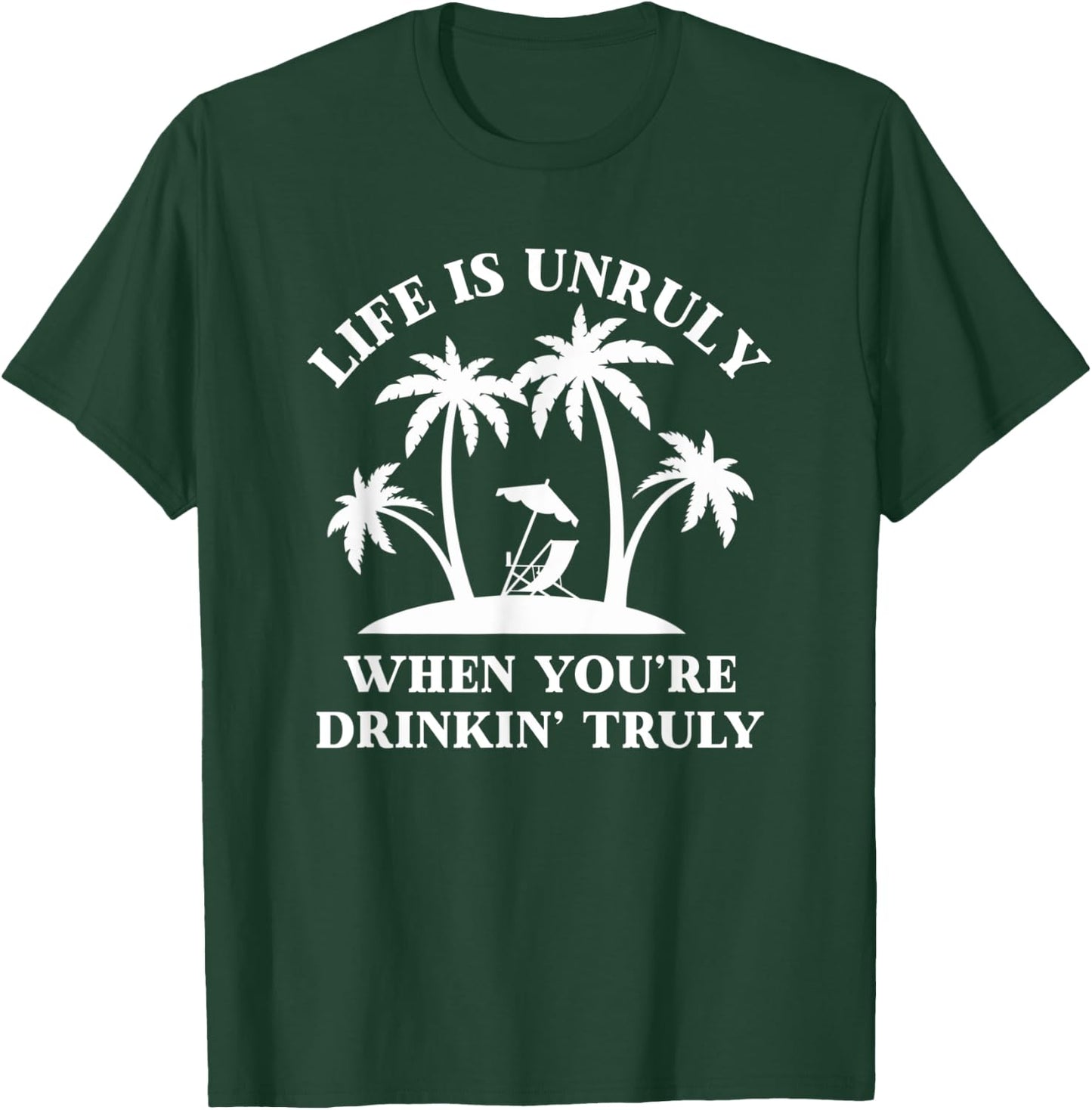 Life Is Unruly When You're Drinkin' Truly Claw Ain't No Laws T-Shirt - T-Shirt | Forest