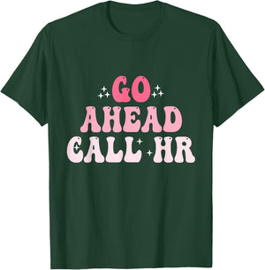 Groovy Go Ahead Call HR Funny Sarcastic Quote HR T-Shirt - T-Shirt | Forest