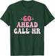 Groovy Go Ahead Call HR Funny Sarcastic Quote HR T-Shirt - T-Shirt | Forest