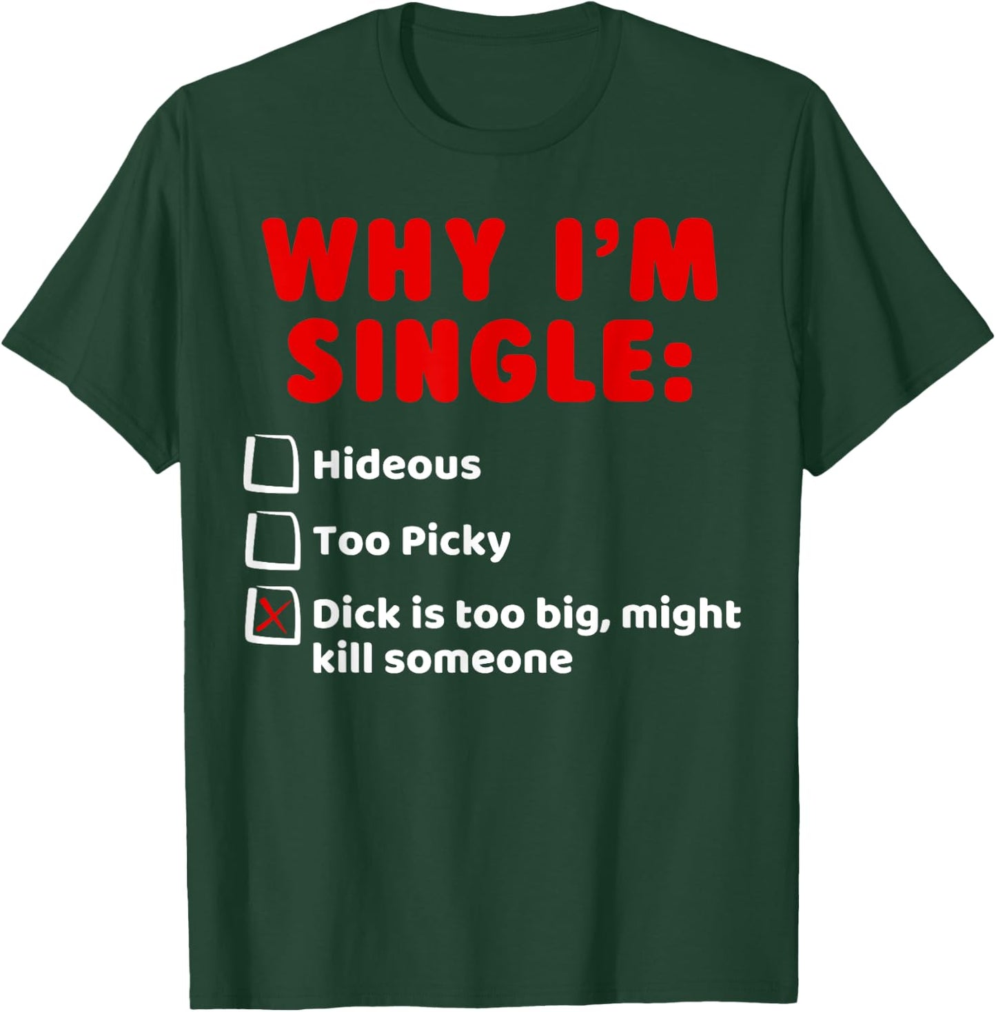 Why I'm Single: Hideous, Too Picky, Dick is Too Big T Shirts T-Shirt - T-Shirt | Forest