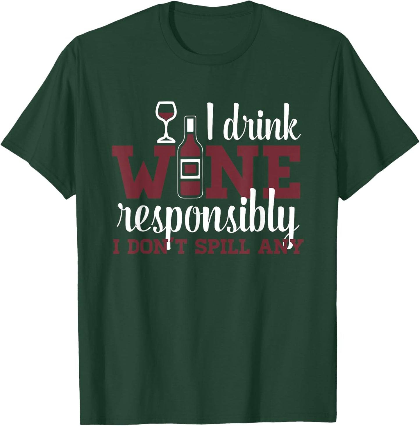 I Drink Wine Responsibly I Don't Spill Any Funny Wine T-Shirt - T-Shirt | Forest
