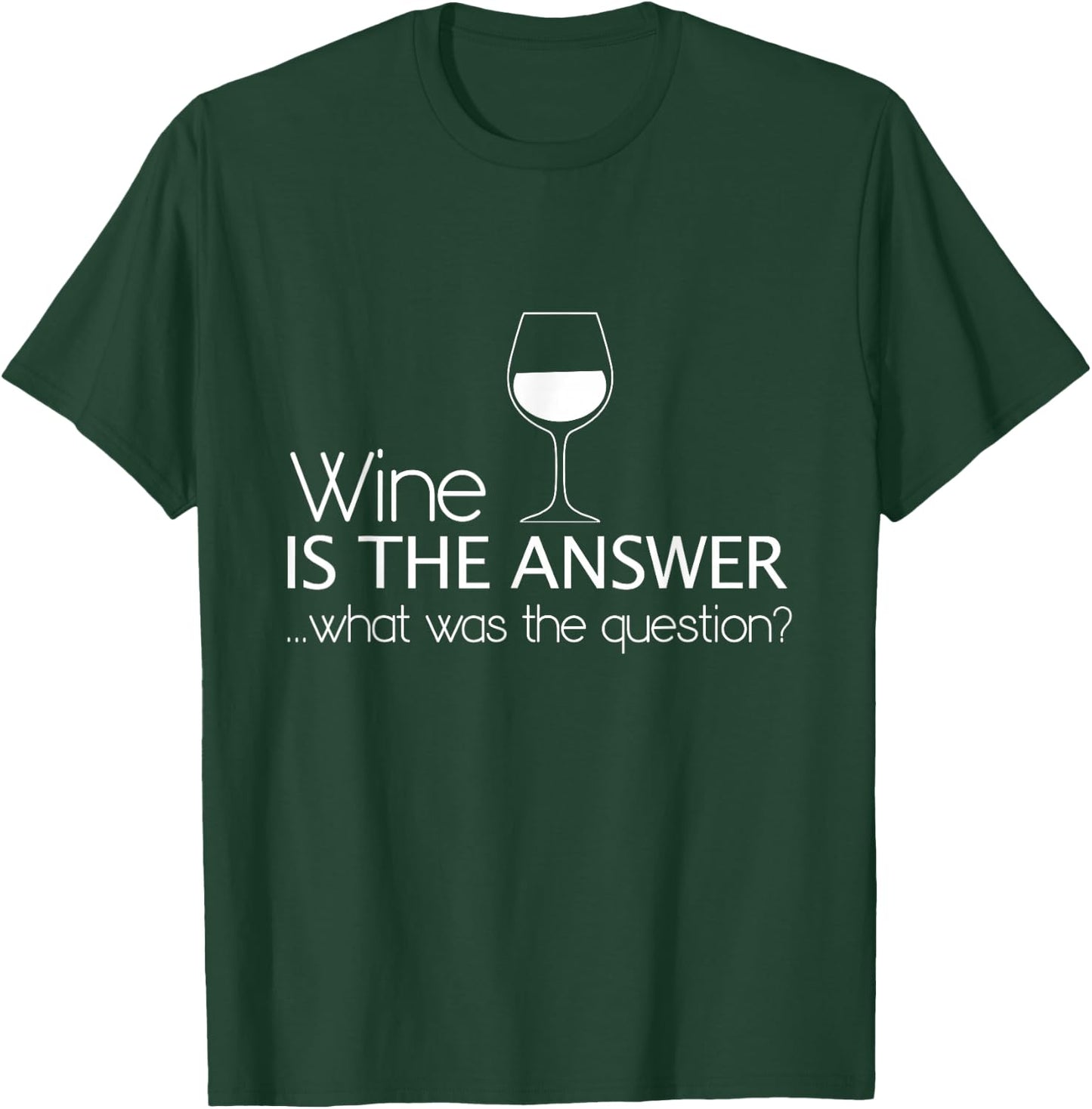 Wine Is The Answer What Was The Question? T-Shirt - T-Shirt | Forest