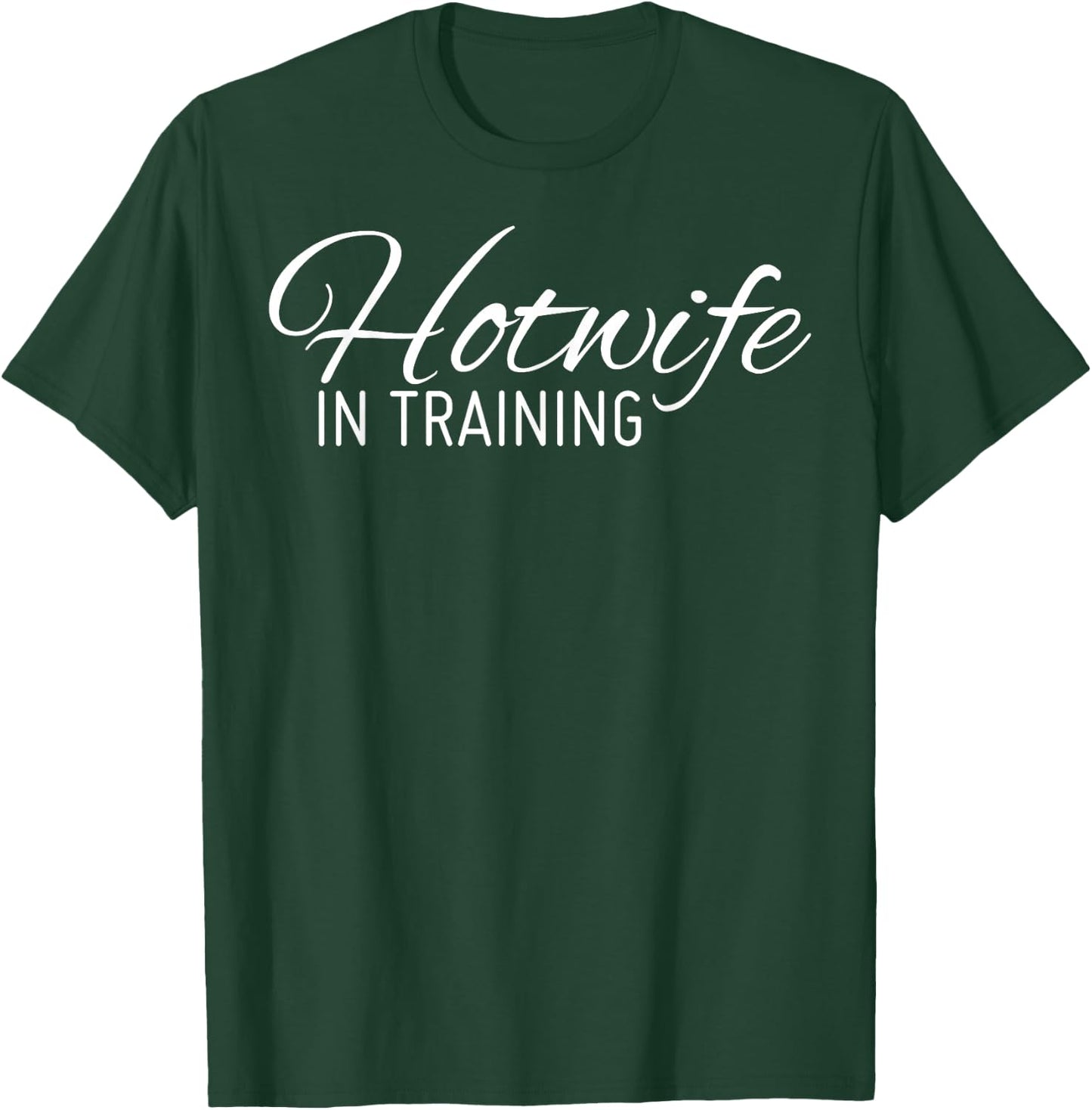 Hotwife In Training Shirt T-Shirt - T-Shirt | Forest