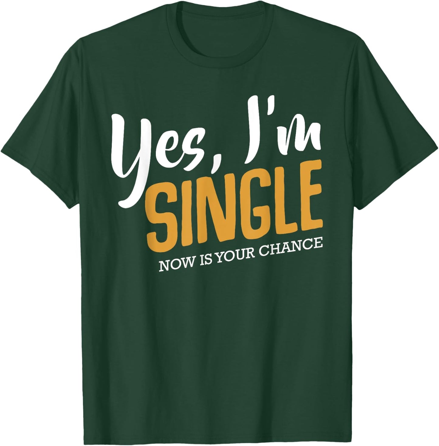 Yes I'm Single Now Is Your Chance Life Funny Quotes Sarcasm T-Shirt - T-Shirt | Forest
