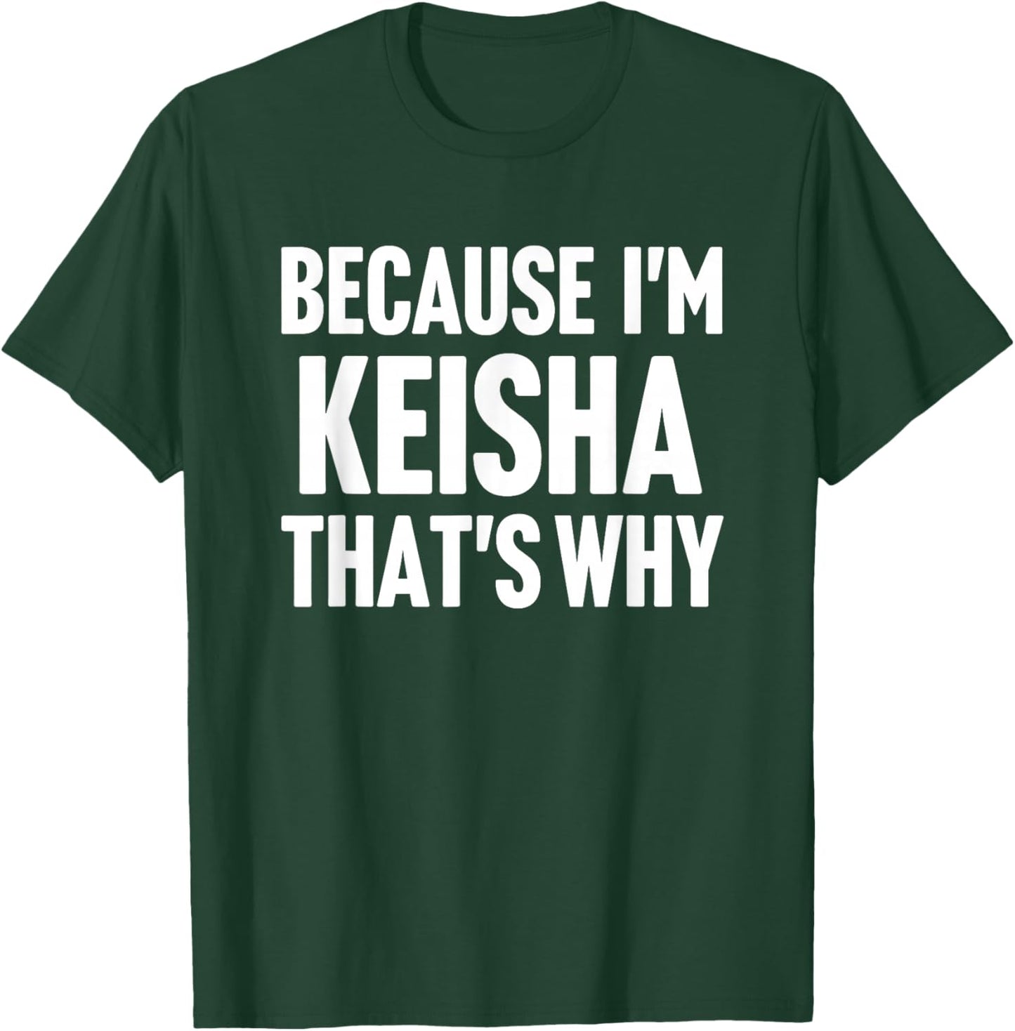 Because I'm Keisha That's Why Am Personalized Name T-Shirt - T-Shirt | Forest
