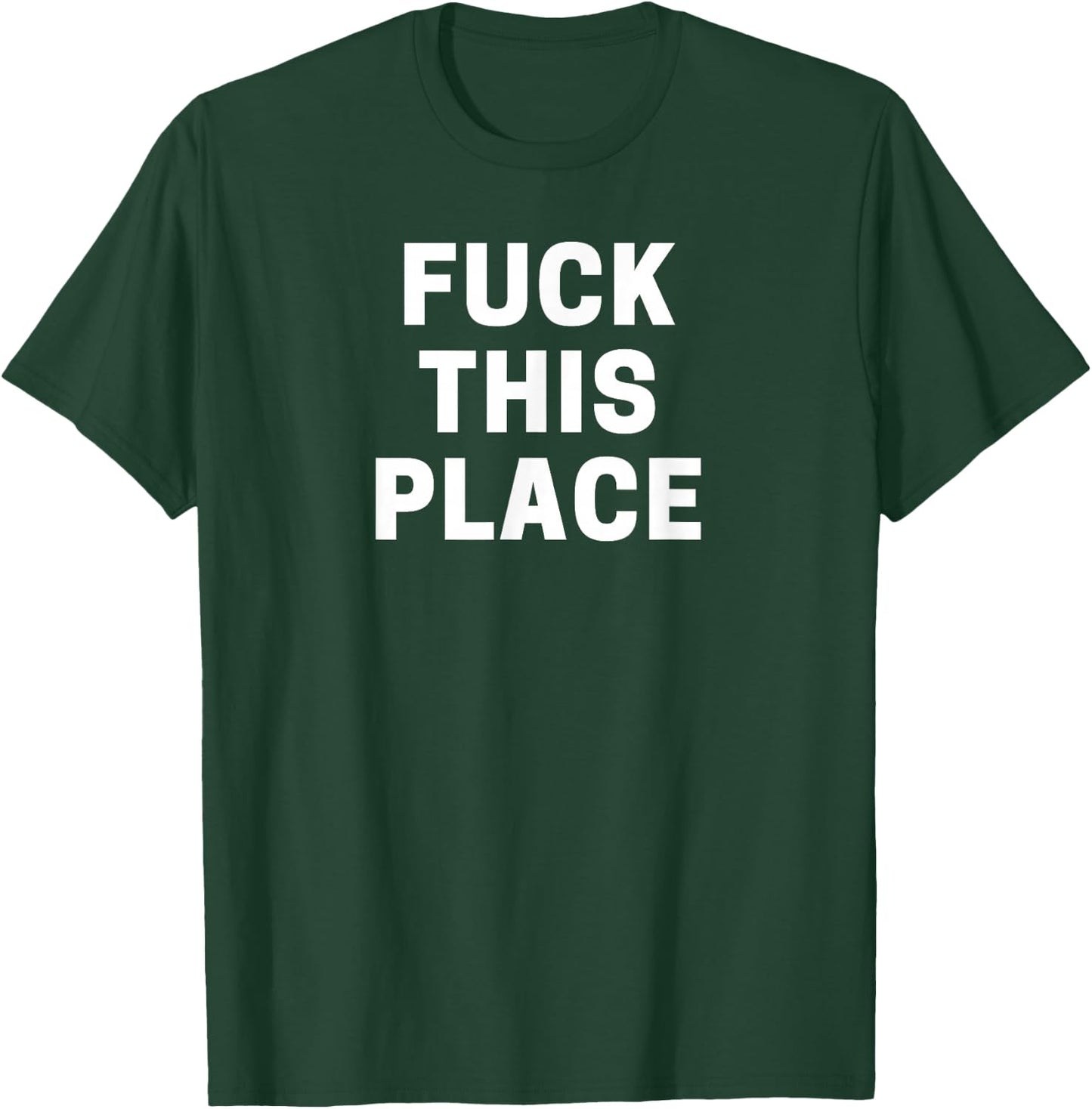 Fuck This Place T-Shirt - T-Shirt | Forest