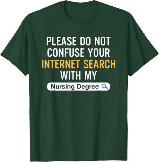 Please Do Not Confuse Your Internet Search My Nursing Degree T-Shirt - T-Shirt | Forest