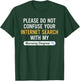 Please Do Not Confuse Your Internet Search My Nursing Degree T-Shirt - T-Shirt | Forest