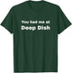You had me at Deep Dish T-Shirt - T-Shirt | Forest