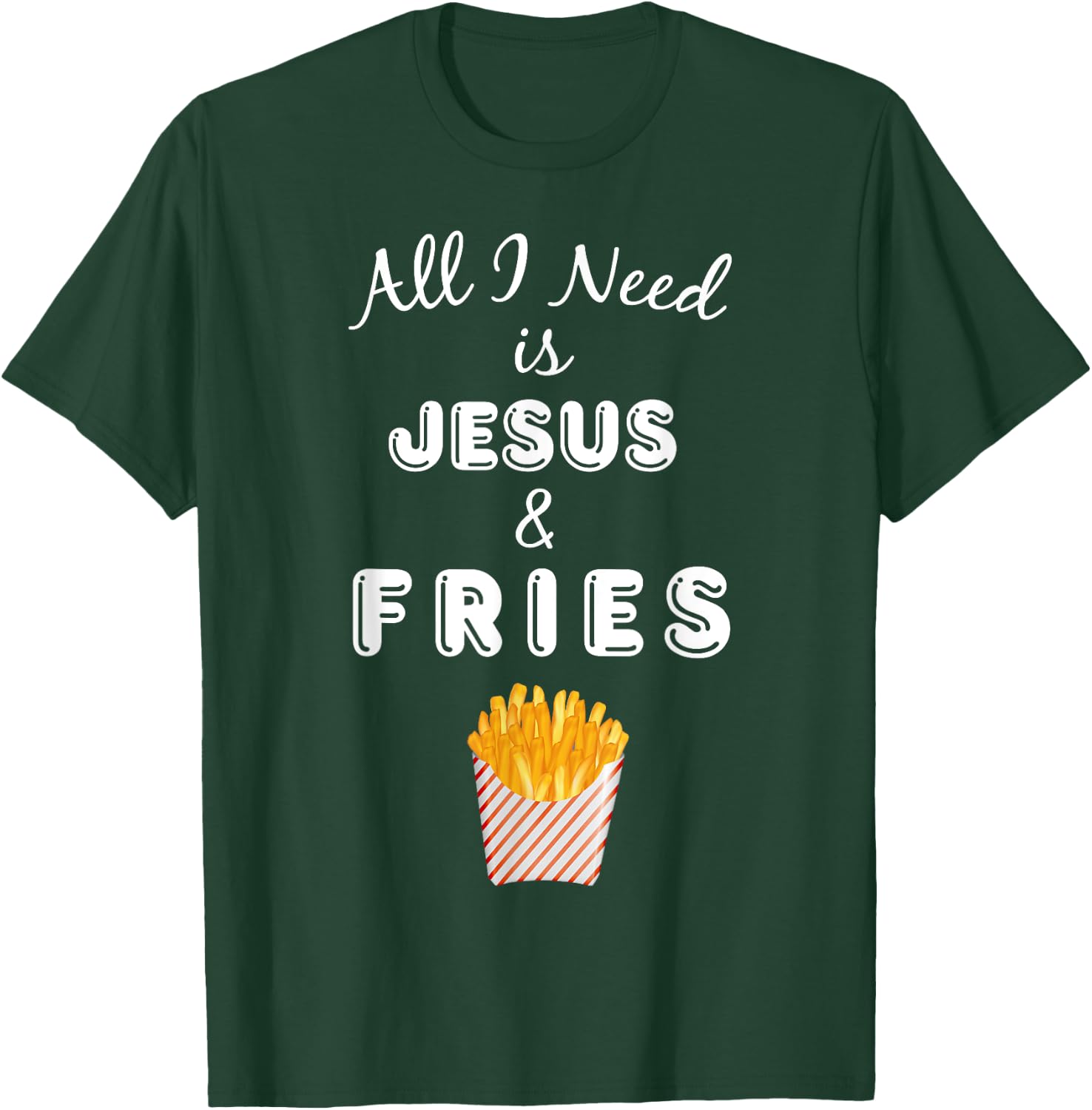 All I Need is Jesus & French Fries Christian Foodie T-Shirt - T-Shirt | Forest