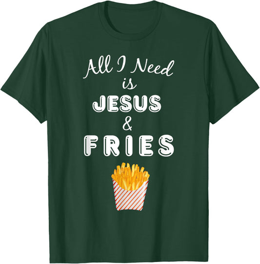 All I Need is Jesus & French Fries Christian Foodie T-Shirt - T-Shirt | Forest