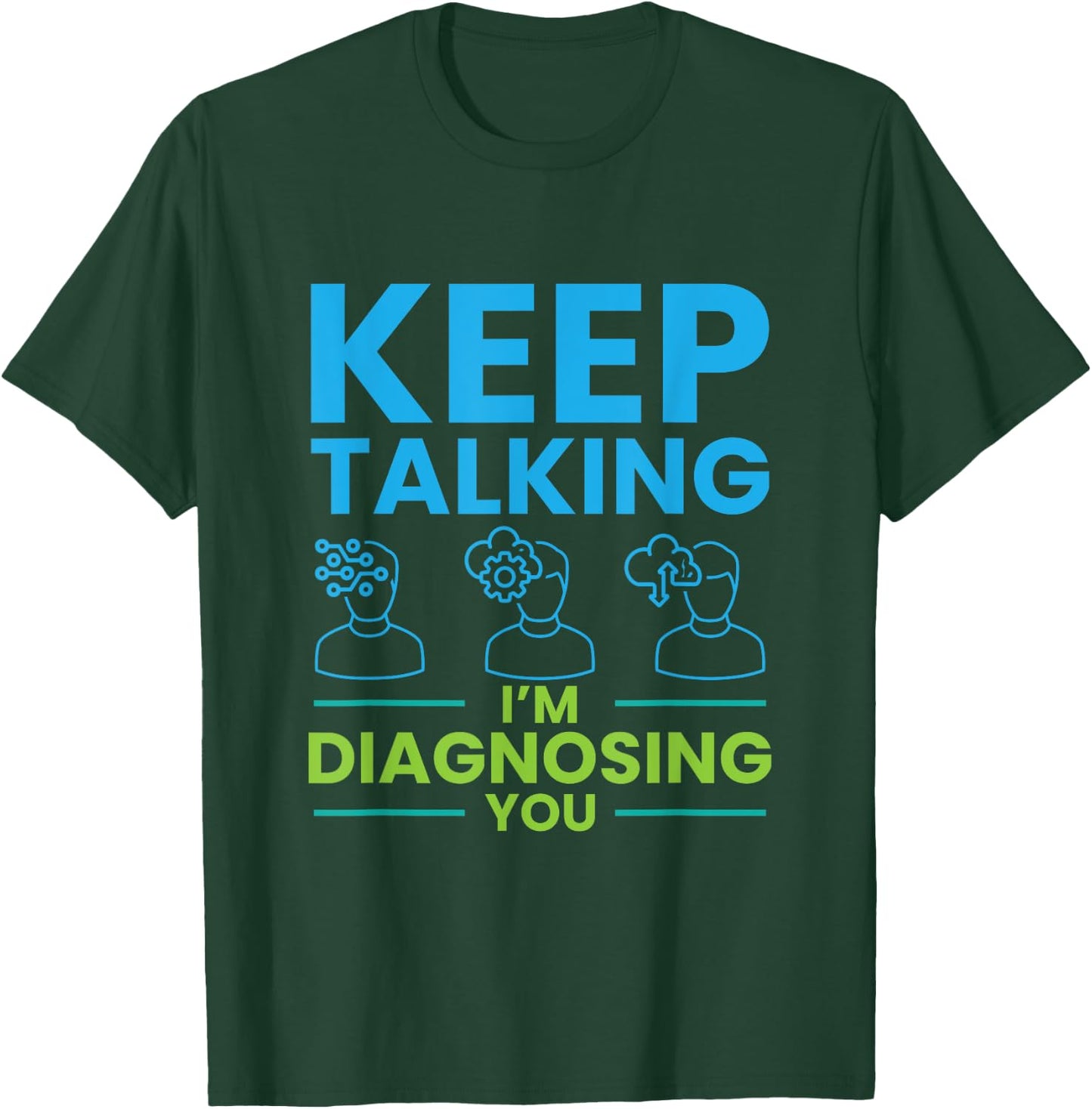 Keep Talking I'm Diagnosing You Psychology Gift T-Shirt - T-Shirt | Forest