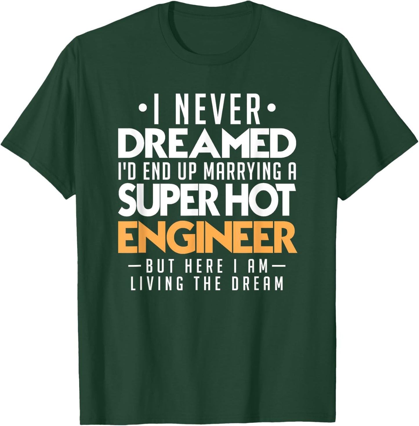 I Never Dreamed Id End Up Marrying Super Hot Engineer T-Shirt - T-Shirt | Forest