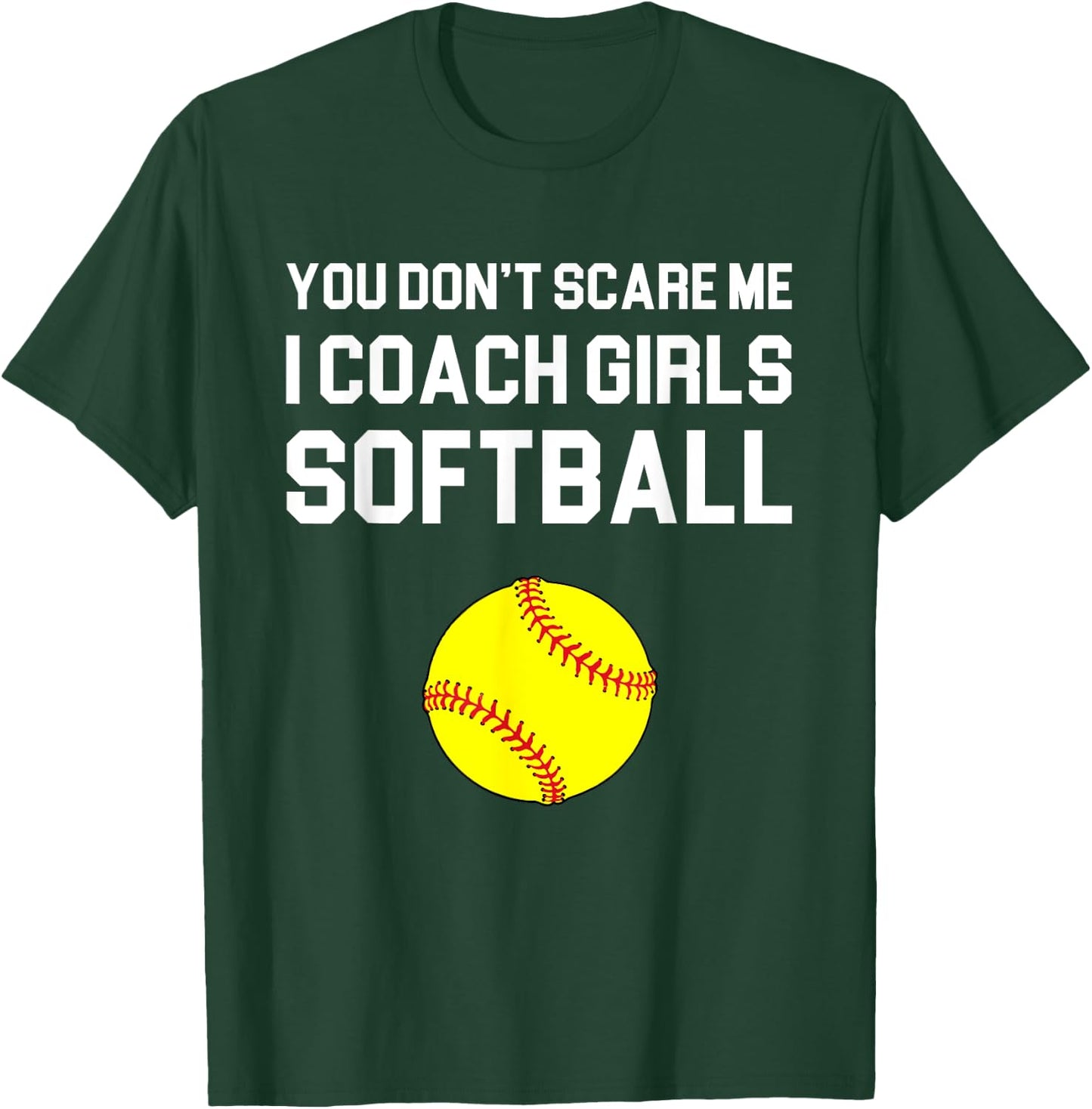 You Don't Scare Me I Coach Girls Softball Gift T-Shirt - T-Shirt | Forest