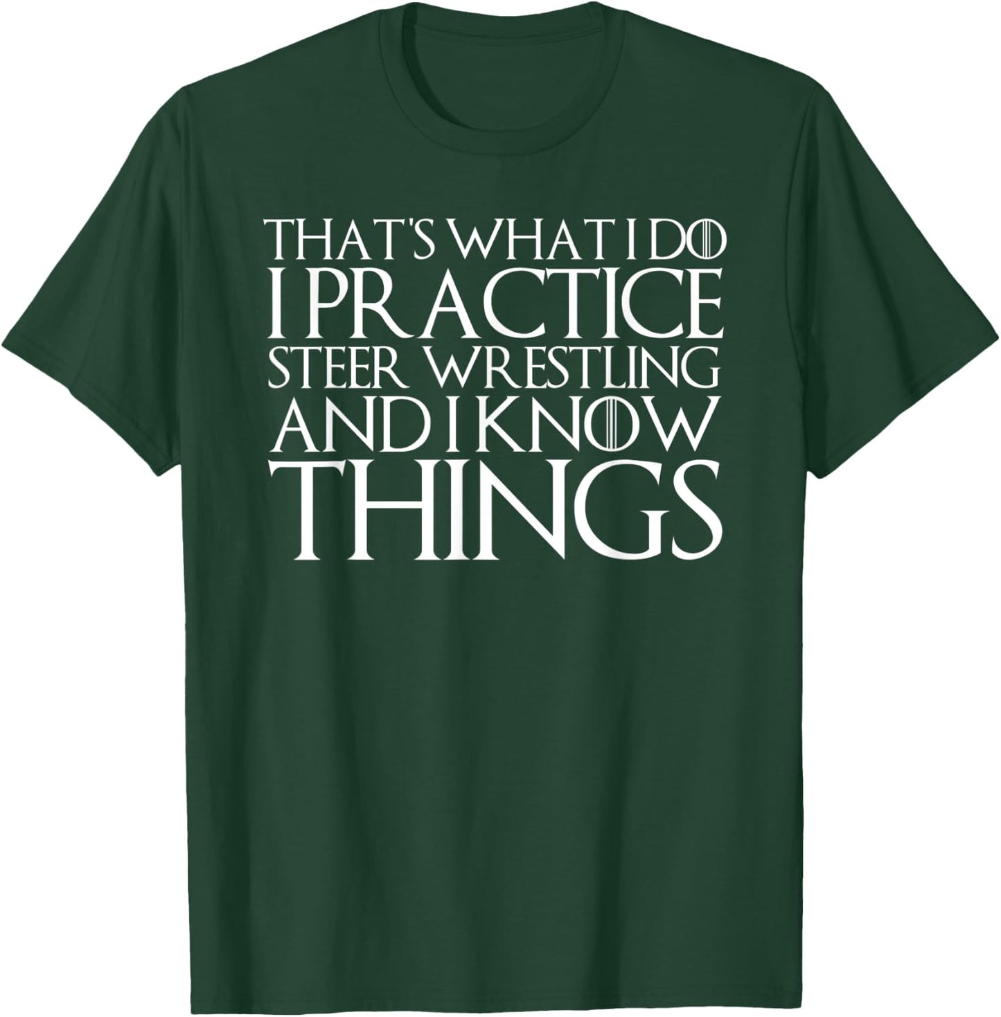 That's What I Do I Practice Steer Wrestling and Know Things T-Shirt - T-Shirt | Forest