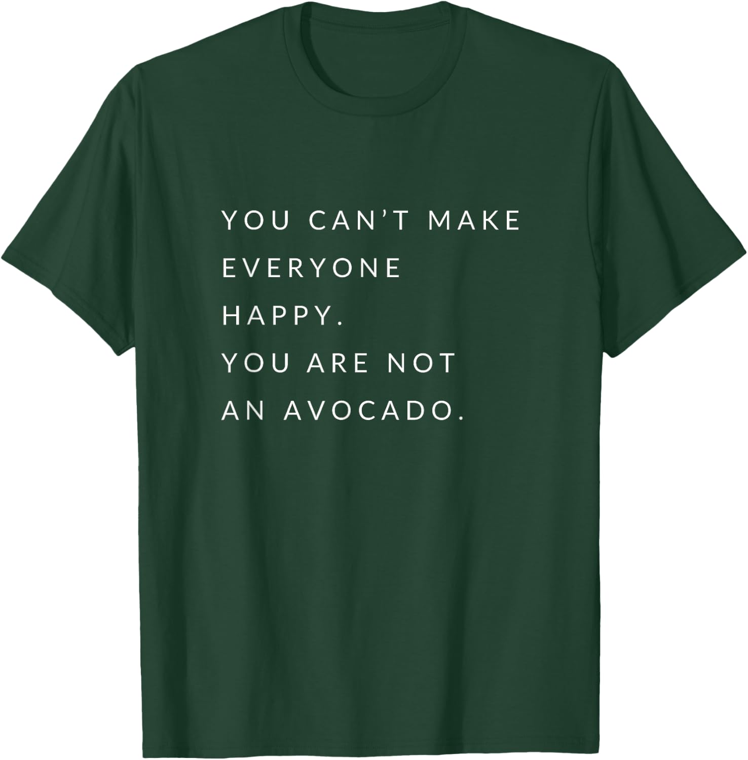 You can't make everyone happy you are not an avocado T-Shirt - T-Shirt | Forest