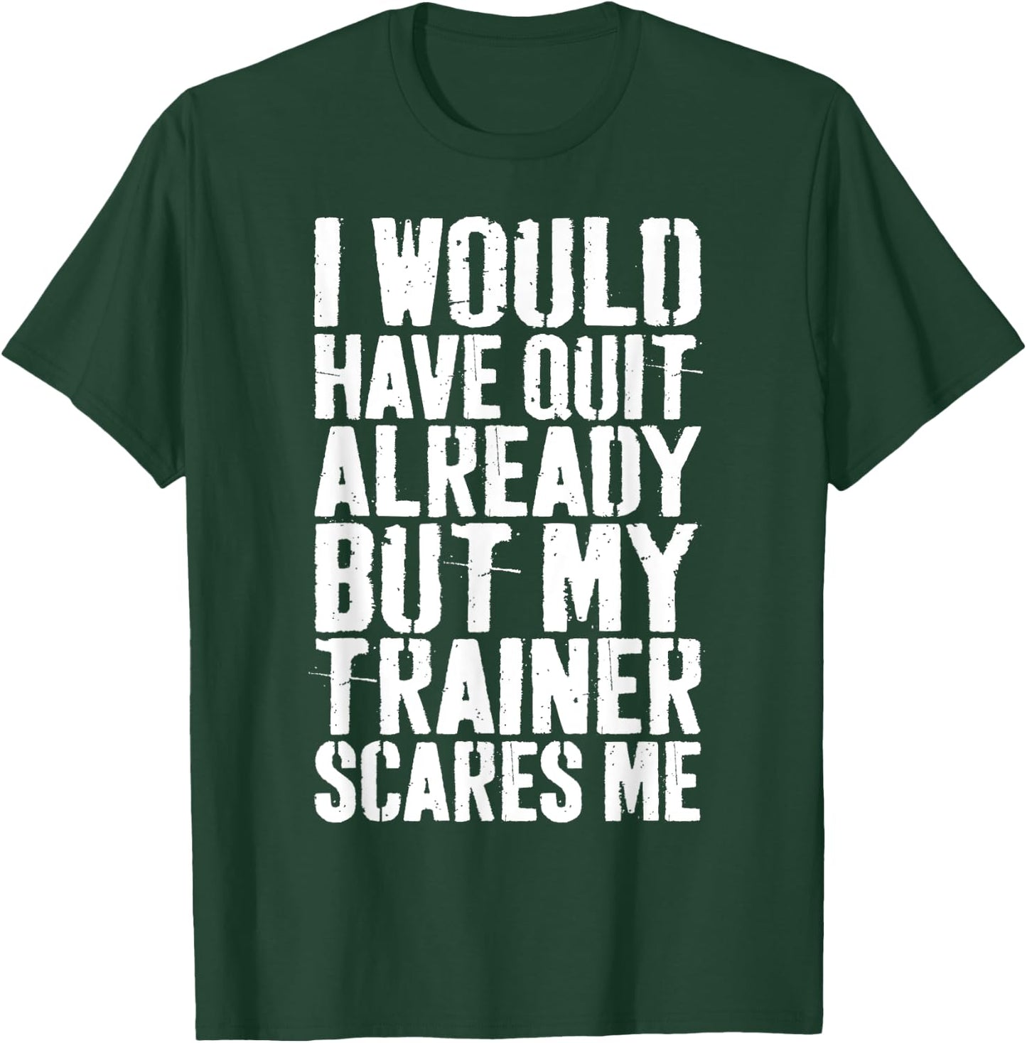 I Would Have Quit Already But My Trainer Scares Me T-Shirt - T-Shirt | Forest