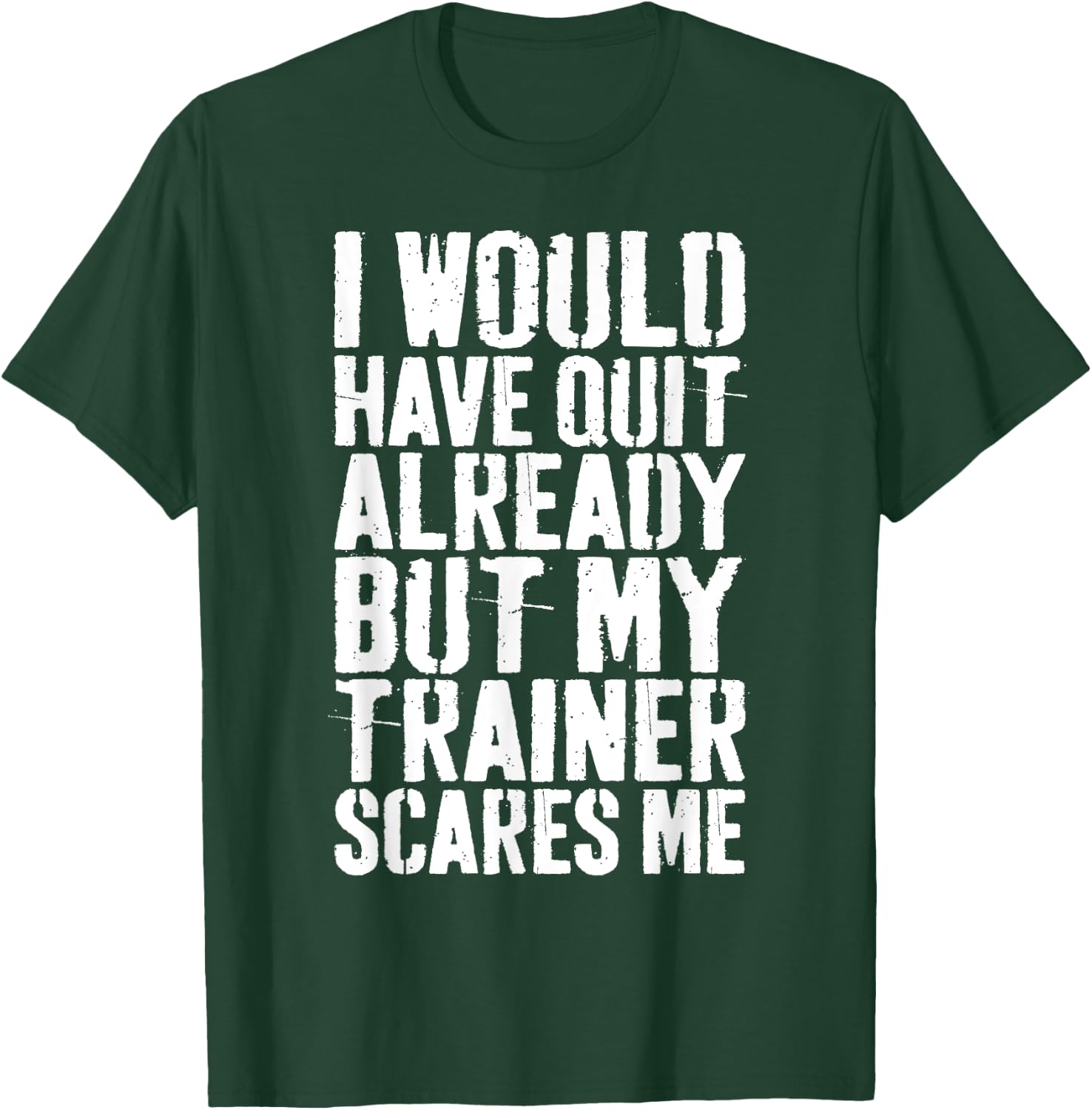 I Would Have Quit Already But My Trainer Scares Me T-Shirt - T-Shirt | Forest