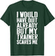 I Would Have Quit Already But My Trainer Scares Me T-Shirt - T-Shirt | Forest