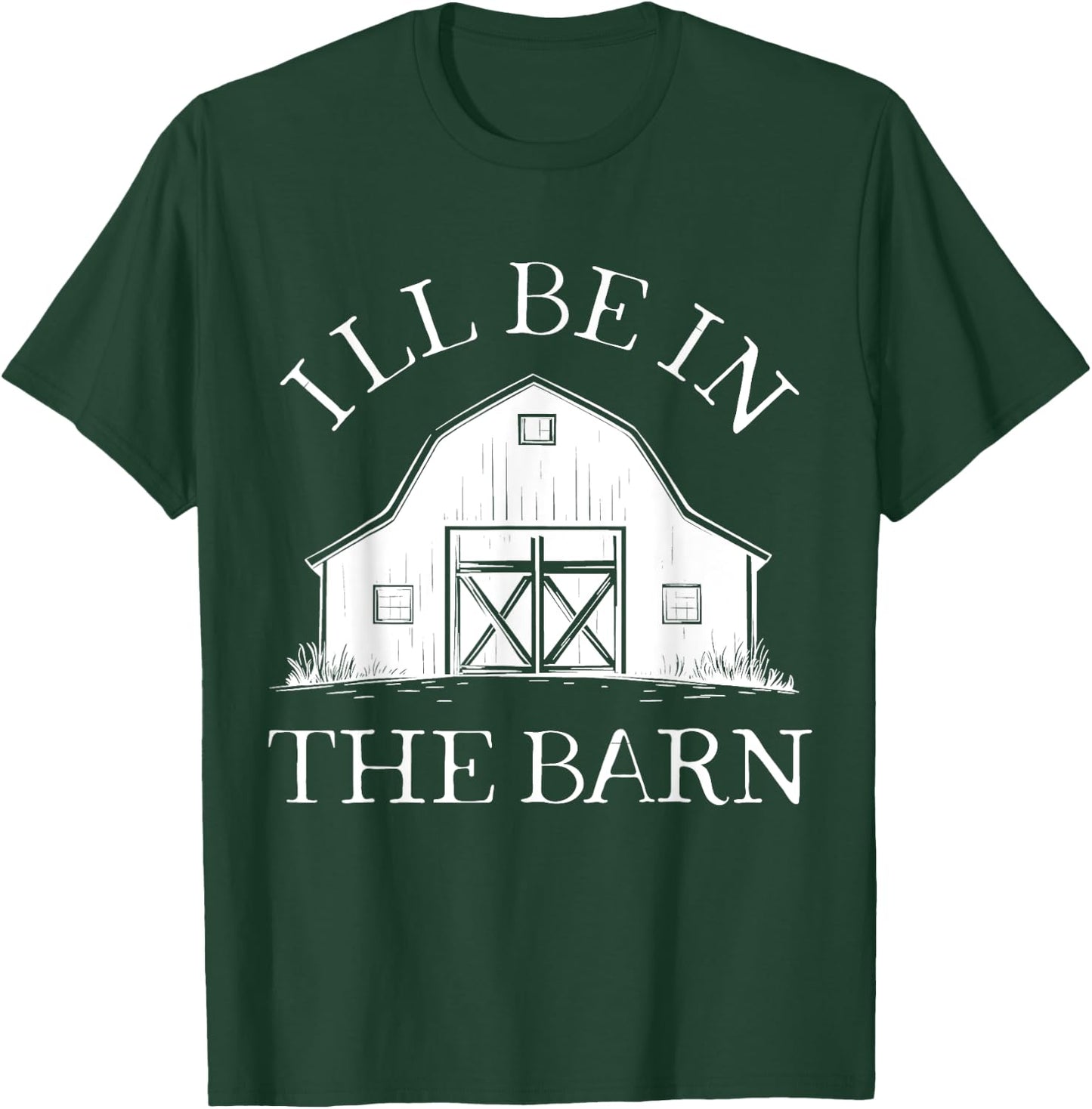 I'll Be In The Barn Funny Farmer Horse Girl Rancher Farming T-Shirt - T-Shirt | Forest