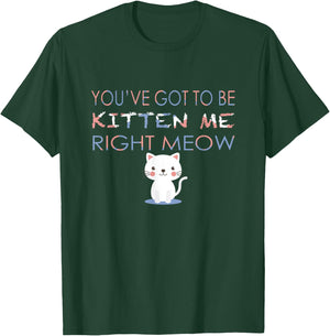 You've Got to Be Kitten Me Right Meow Funny Cat Women Kids T-Shirt - T-Shirt | Forest