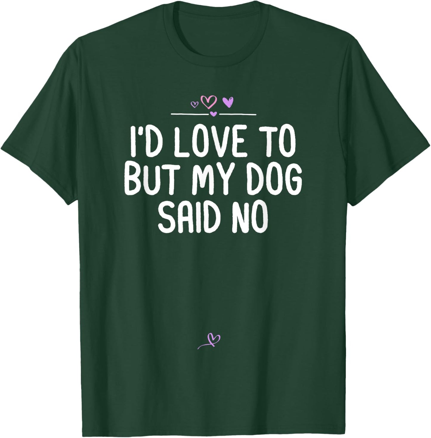 I'd Love To But My Dog Said No, Dog Lover Gift Fur Mama Joke T-Shirt - T-Shirt | Forest