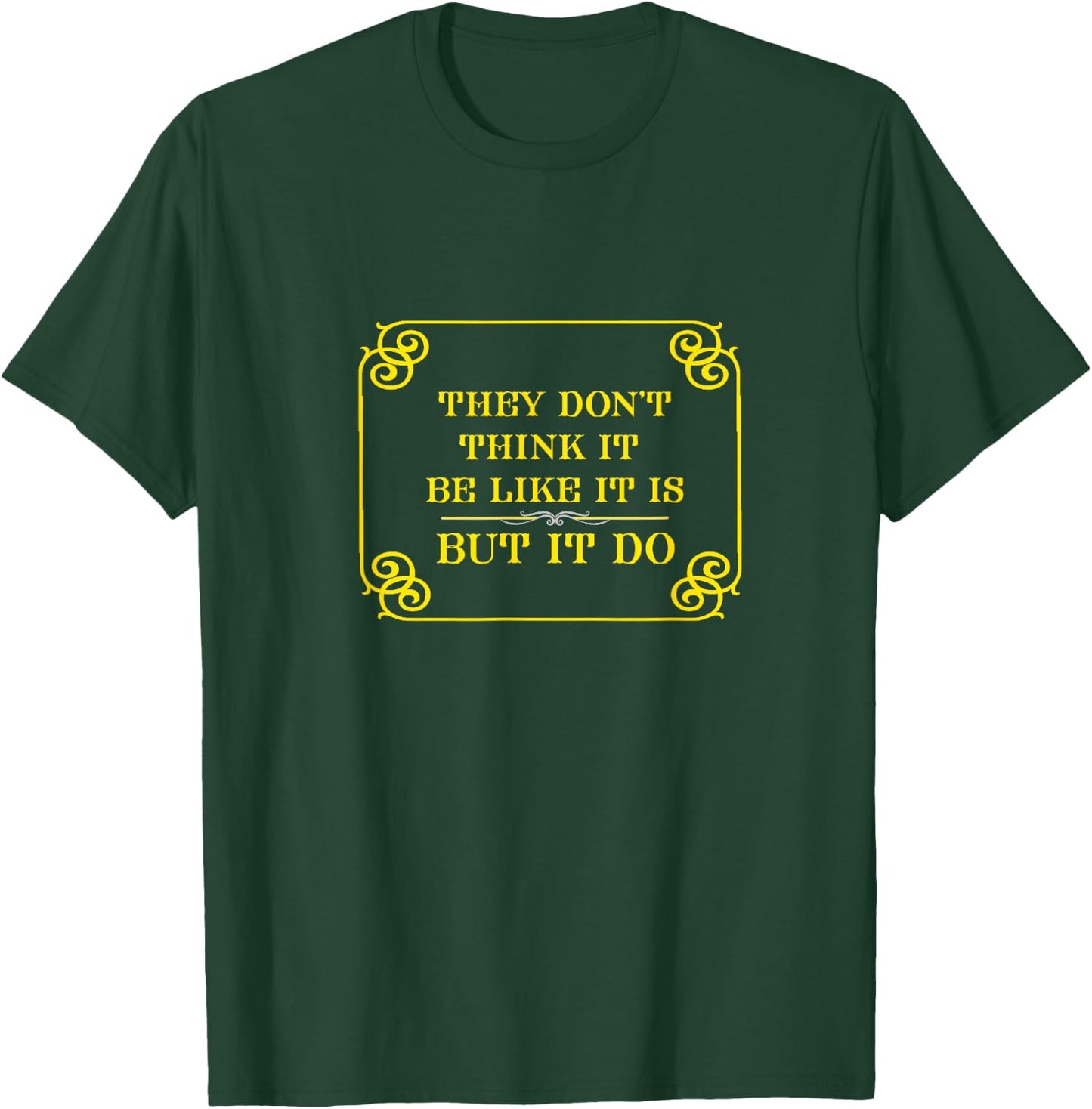 They Don't Think It Be Like It Is But It Do T-Shirt - T-Shirt | Forest