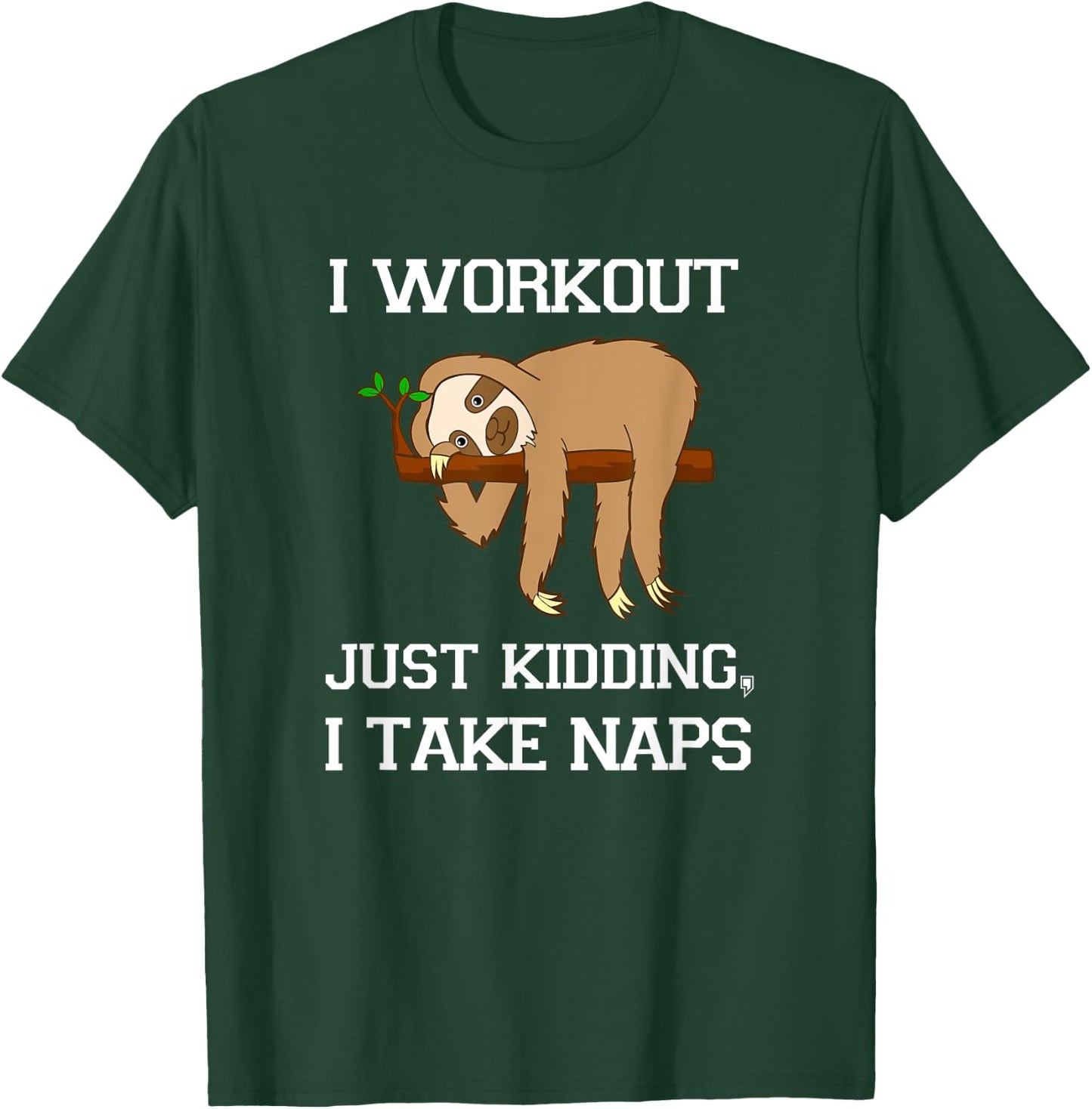 I Workout Just Kidding, I Take Naps - Funny Sloth T Shirt T-Shirt - T-Shirt | Forest