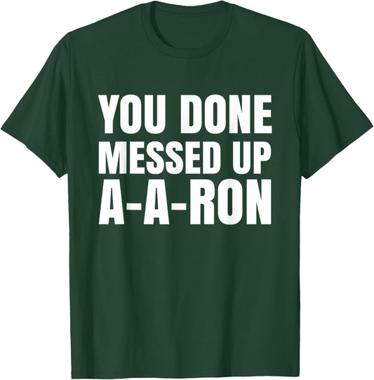 You Done Messed Up A-A-Ron Funny Teachers Humor T-Shirt - T-Shirt | Forest