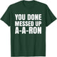 You Done Messed Up A-A-Ron Funny Teachers Humor T-Shirt - T-Shirt | Forest