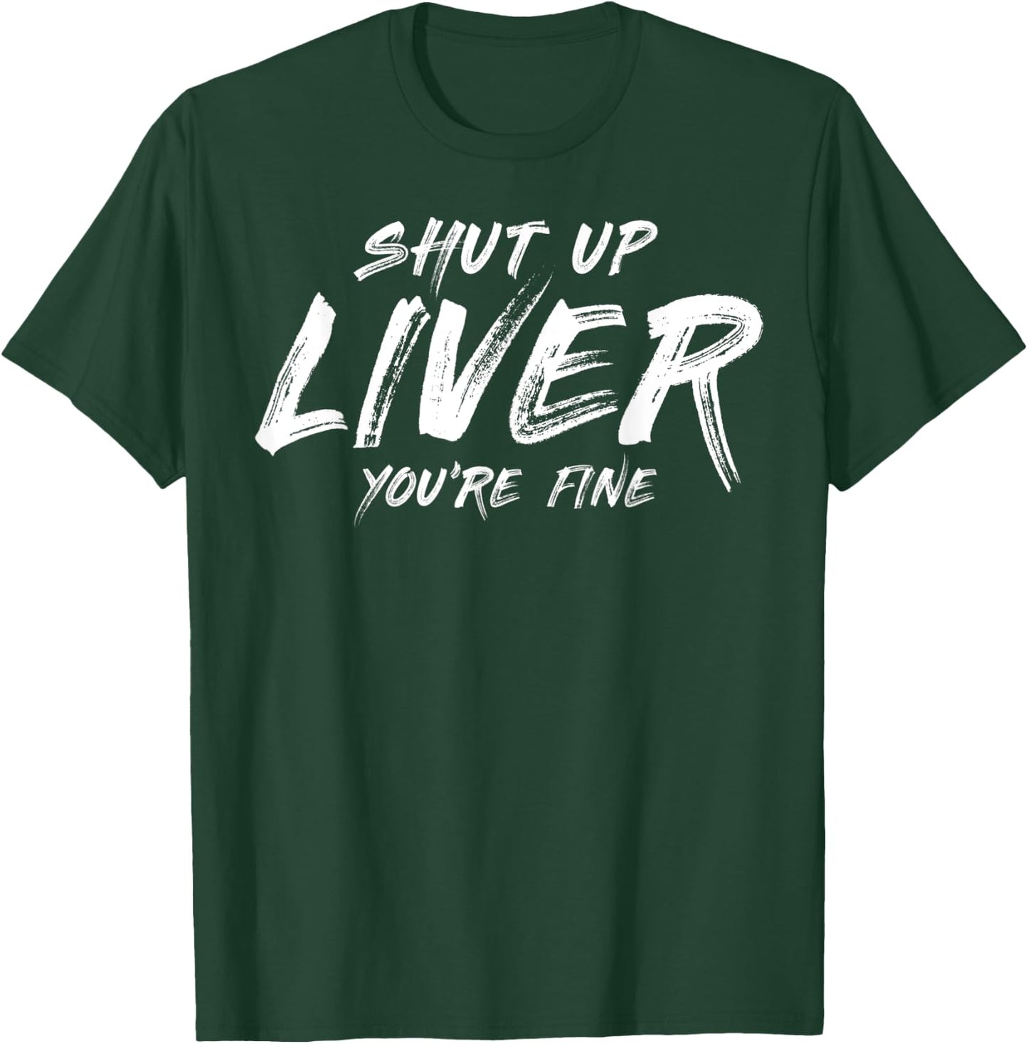 Shut up liver you are fine T-Shirt - T-Shirt | Forest