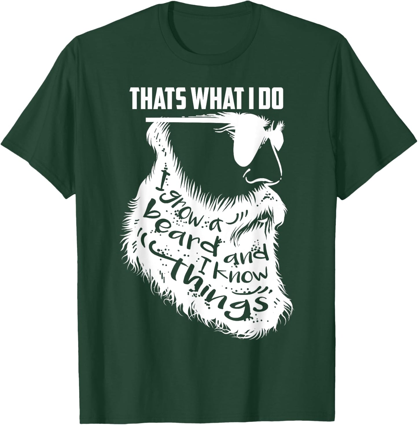 That's What I Do I Grow a Beard And I Know Things - Gift T-Shirt - T-Shirt | Forest