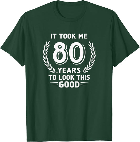 It Took Me 80 Years To Look This Good 80th Birthday T-Shirt - T-Shirt | Forest